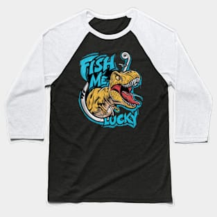 fun cartoon image of a t rex fishing with the words fish me lucky written on the inside (3) Baseball T-Shirt